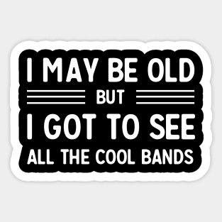 I may be old but I got to see all the cool bands Sticker